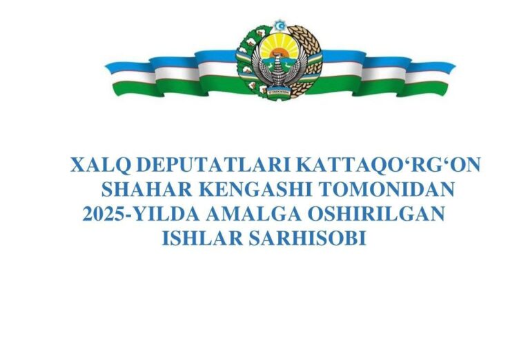 XALQ DEPUTATLARI KATTAQO‘G‘ON SHAHAR KENGASHI TOMONIDAN 2025-YILDA AMALGA OSHIRILGAN ISHLAR SARHISOBI